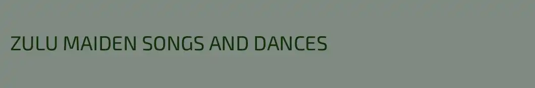 ZULU MAIDEN SONGS AND DANCES